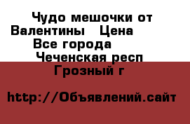 Чудо мешочки от Валентины › Цена ­ 680 - Все города  »    . Чеченская респ.,Грозный г.